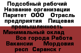 Подсобный рабочий › Название организации ­ Паритет, ООО › Отрасль предприятия ­ Пищевая промышленность › Минимальный оклад ­ 25 000 - Все города Работа » Вакансии   . Мордовия респ.,Саранск г.
